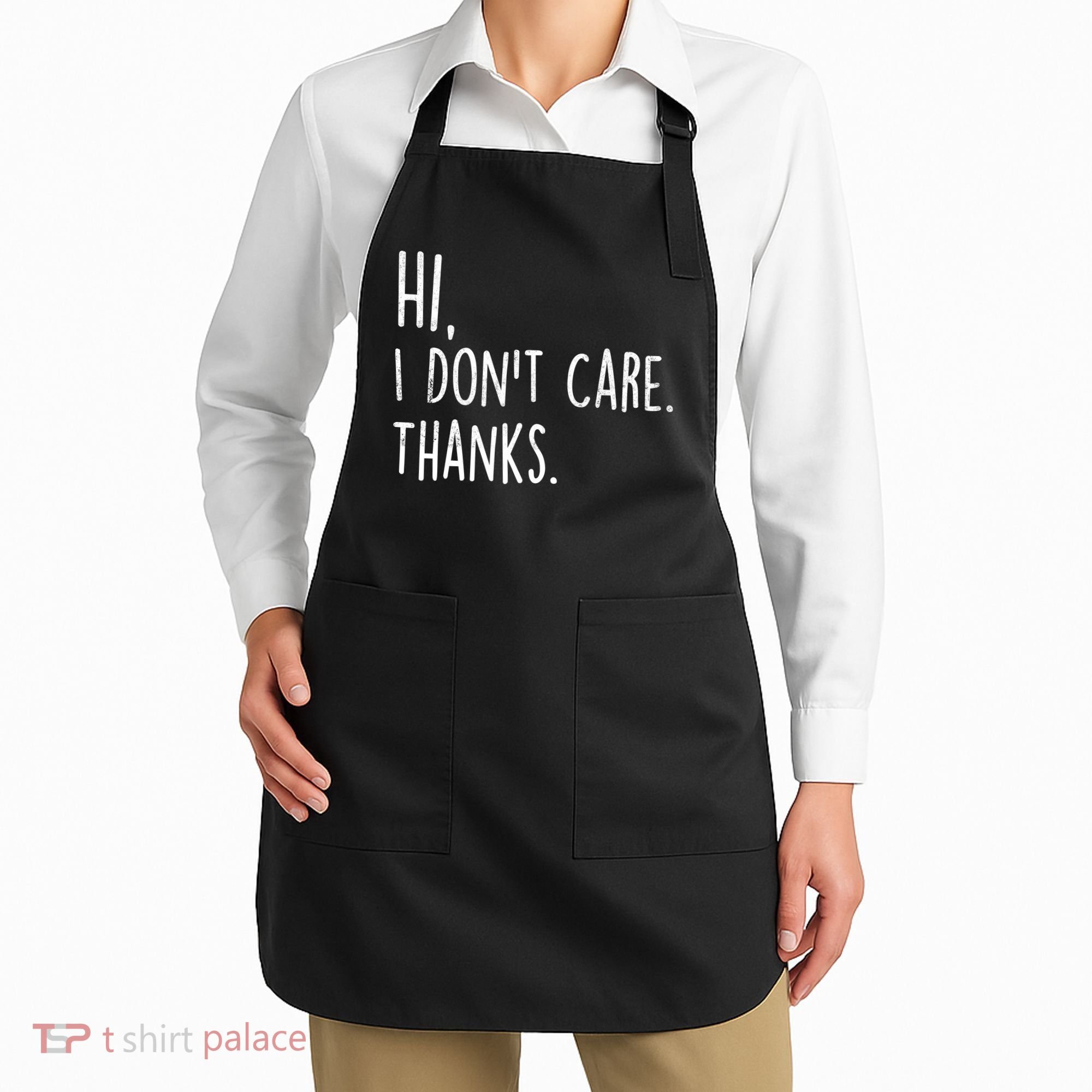 Hi, I Don't Care. Thanks Funny Sarcastic Humor Tee Apron