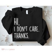 Hi, I Don't Care. Thanks Funny Sarcastic Humor Tee Sweatshirt thumb 2