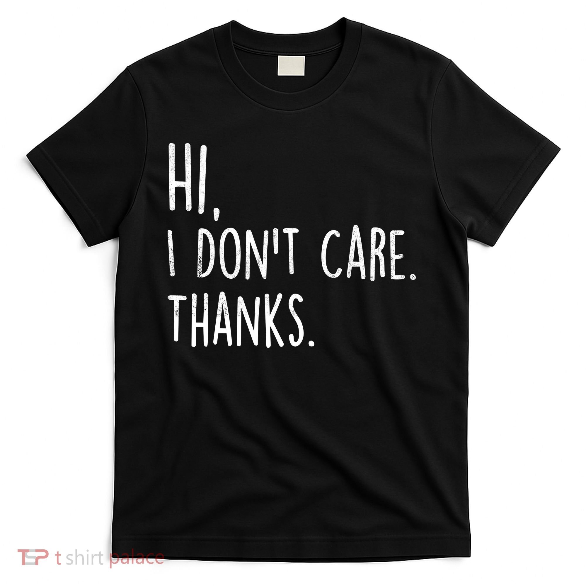 Hi, I Don't Care. Thanks Funny Sarcastic Humor Tee T-Shirt