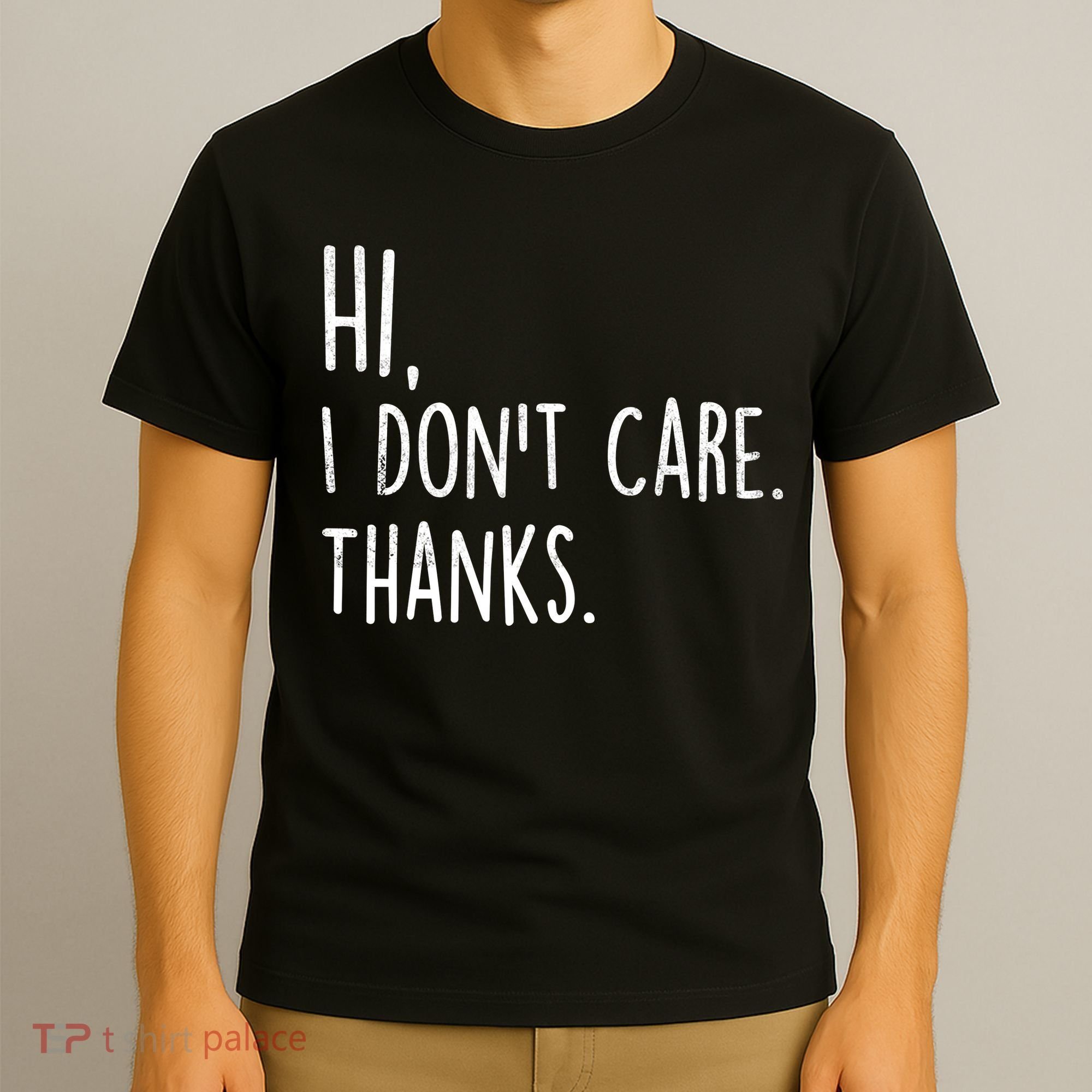 Hi, I Don't Care. Thanks Funny Sarcastic Humor Tee T-Shirt
