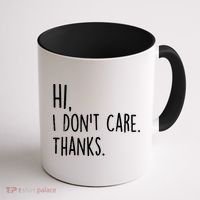 Hi, I Don't Care. Thanks Funny Sarcastic Humor Tee Coffee Mug thumb 1