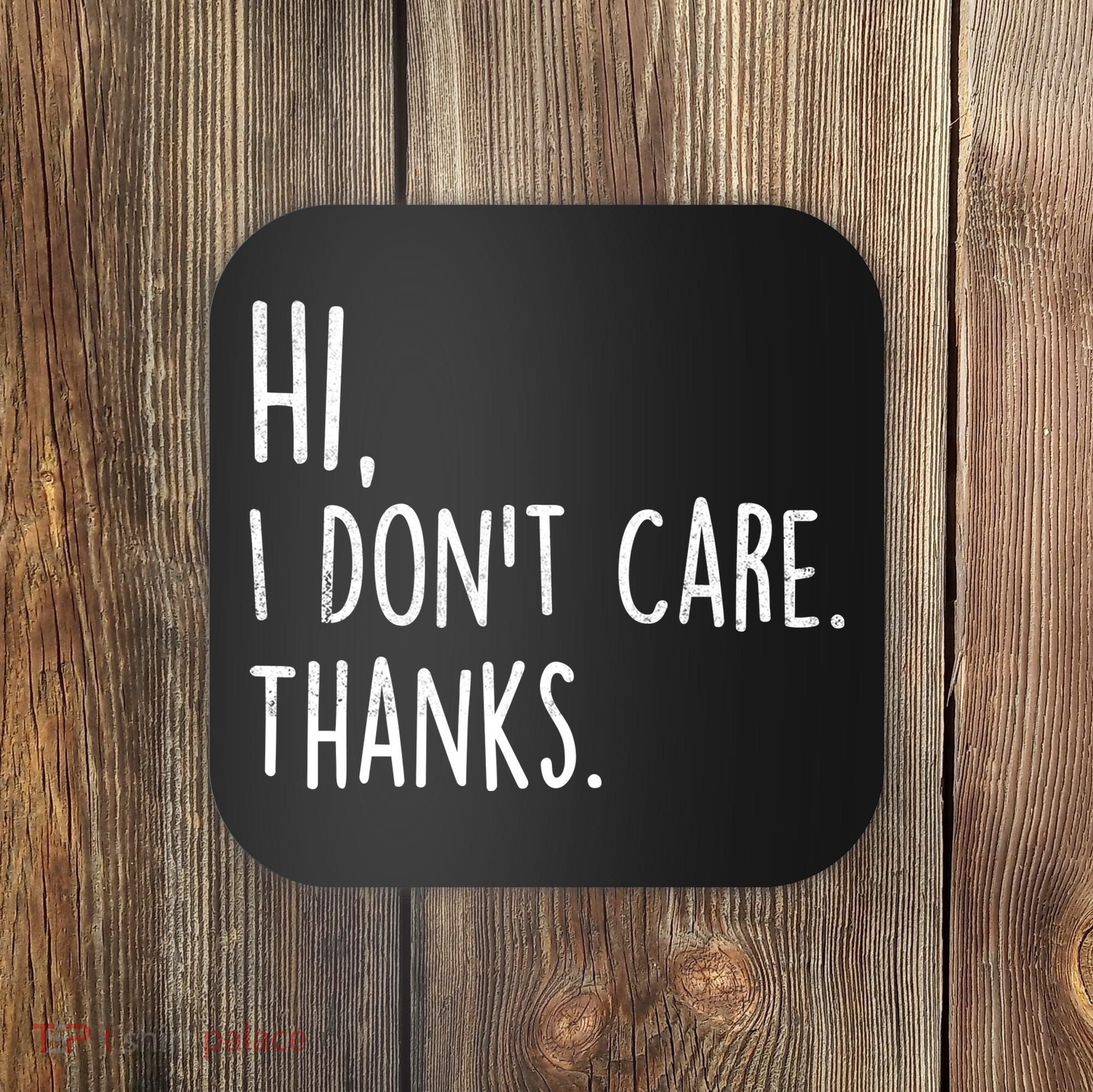 Hi, I Don't Care. Thanks Funny Sarcastic Humor Tee Coaster