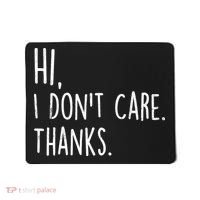Hi, I Don't Care. Thanks Funny Sarcastic Humor Tee Mousepad thumb 0