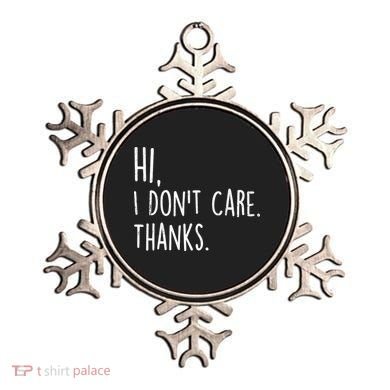 Hi, I Don't Care. Thanks Funny Sarcastic Humor Tee Ornament