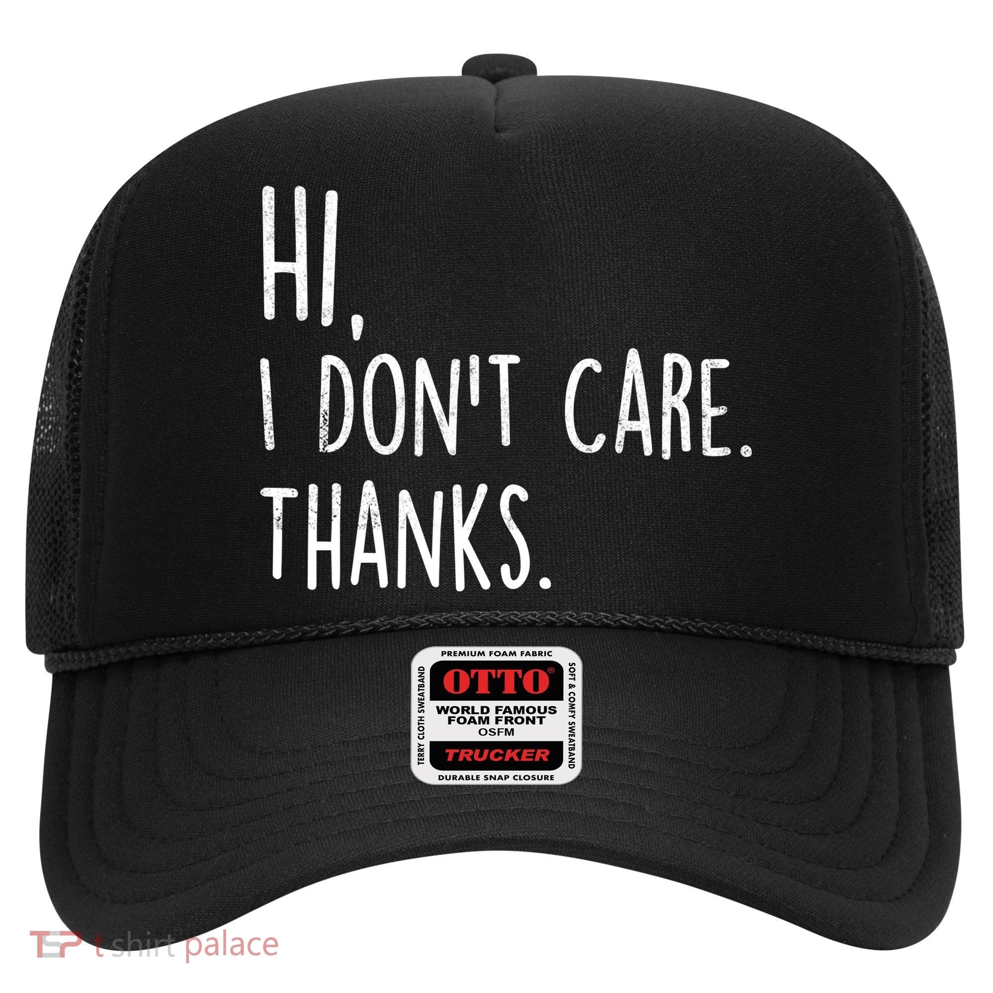 Hi, I Don't Care. Thanks Funny Sarcastic Humor Tee Hat