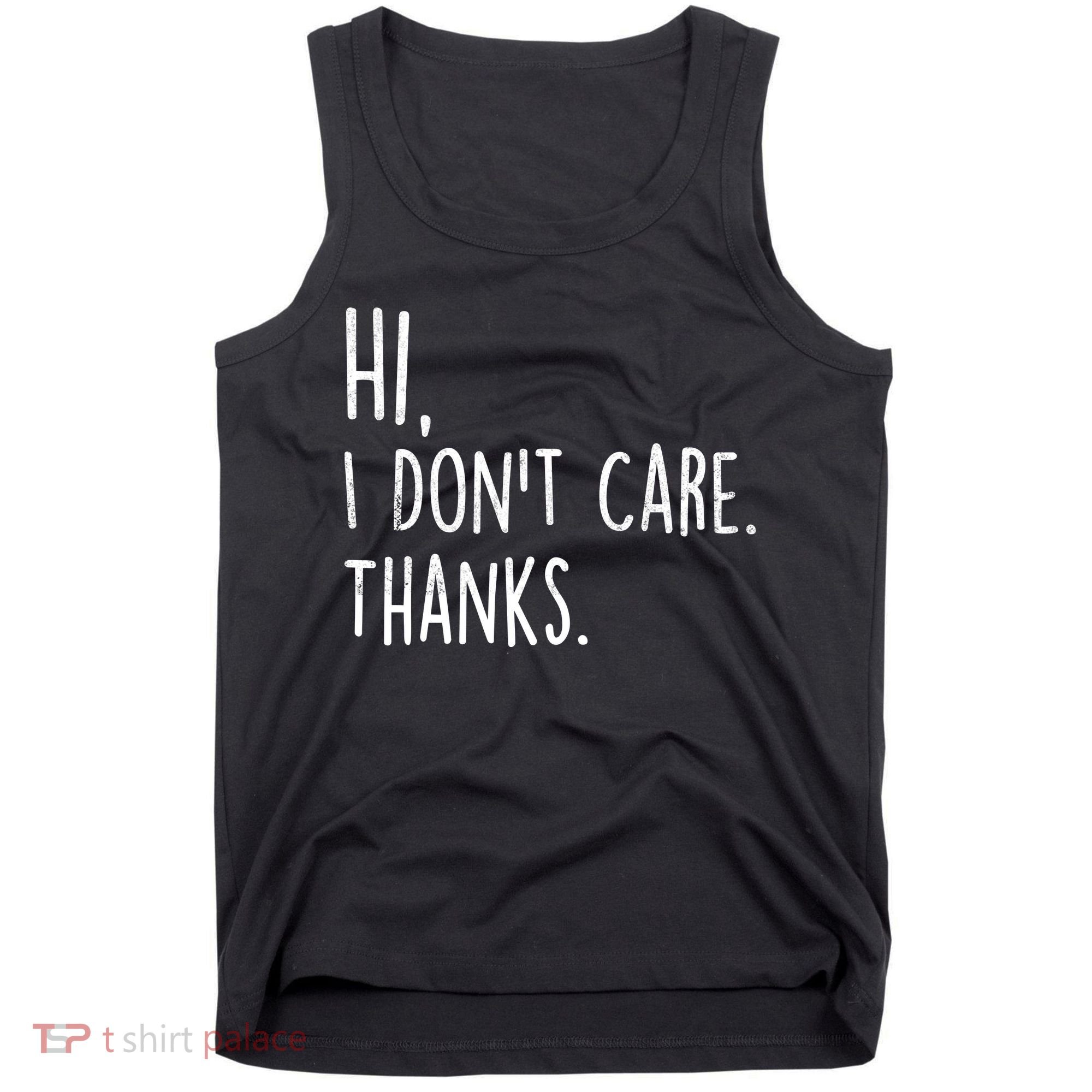 Hi, I Don't Care. Thanks Funny Sarcastic Humor Tee Tank Top