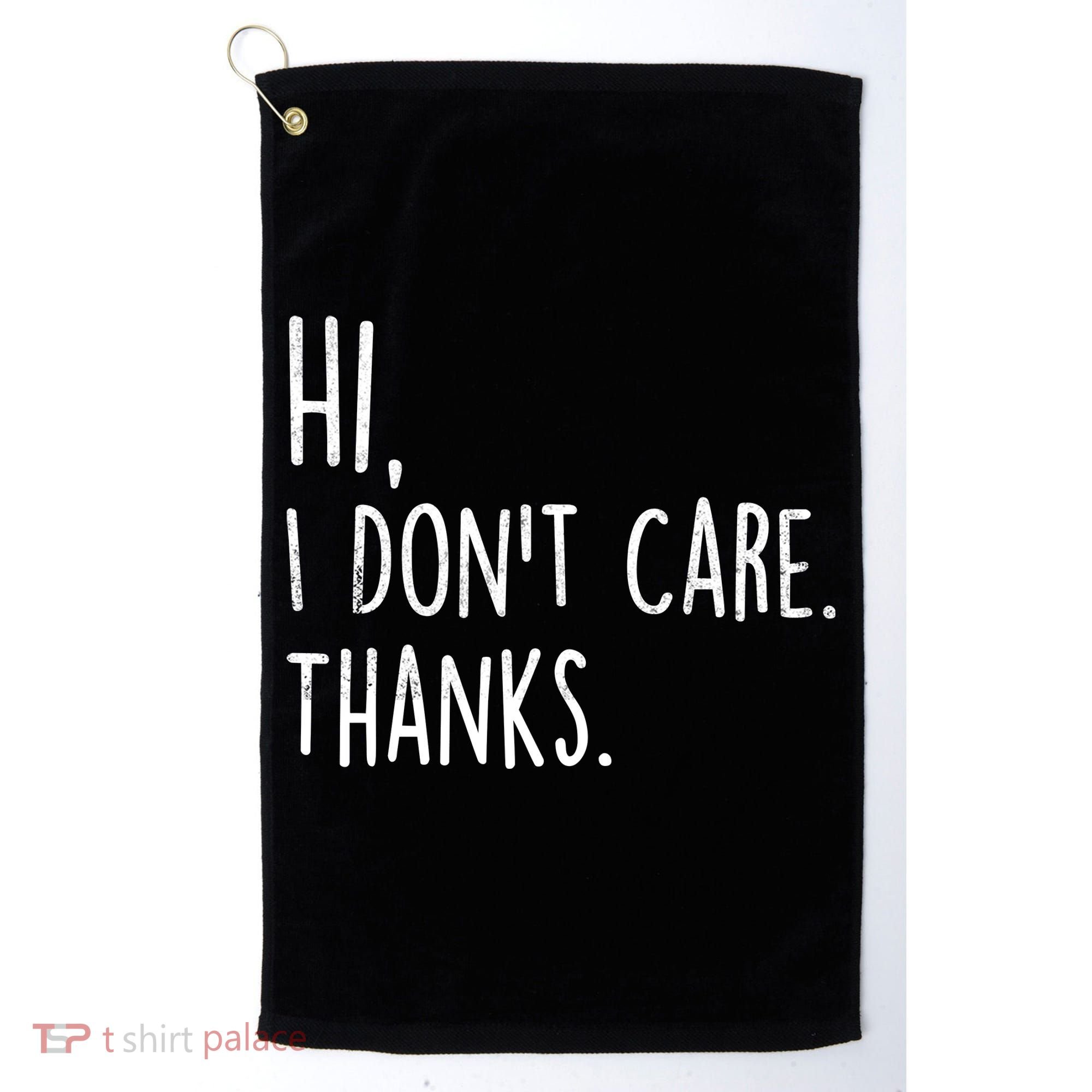 Hi, I Don't Care. Thanks Funny Sarcastic Humor Tee Golf Towel