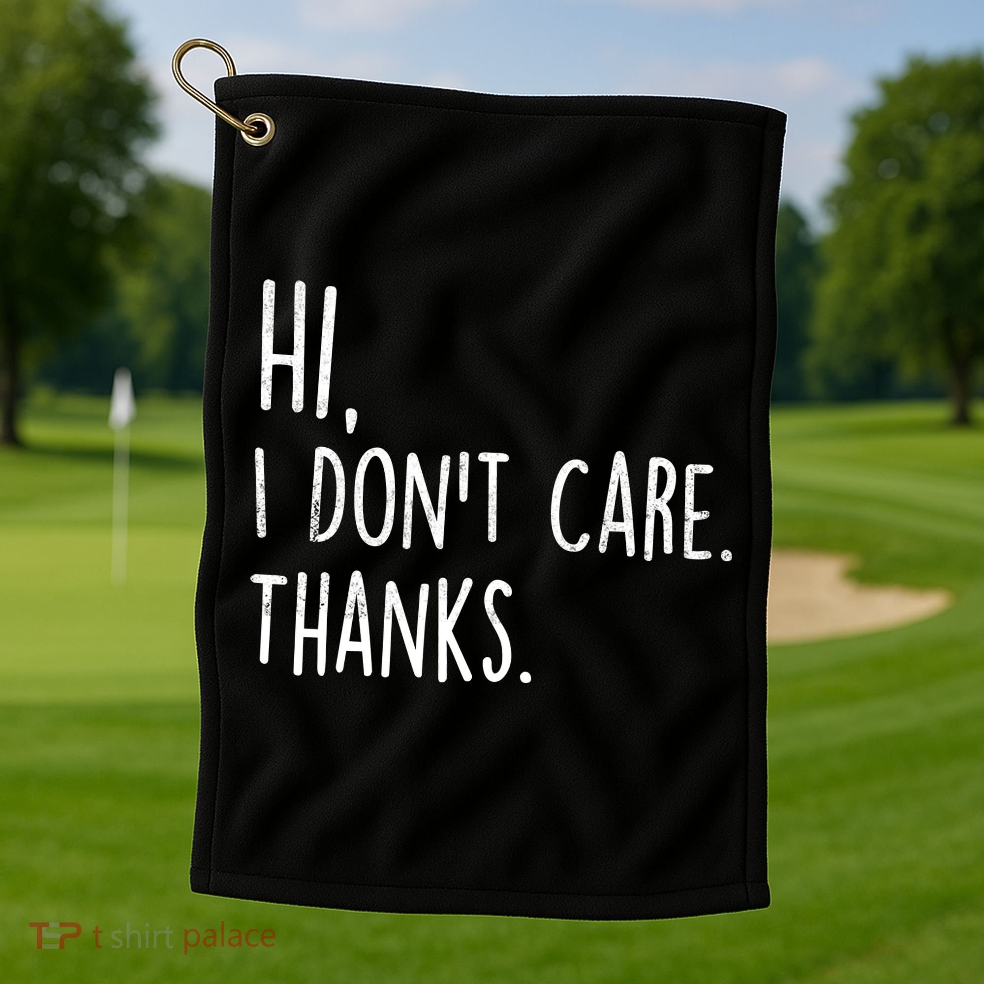 Hi, I Don't Care. Thanks Funny Sarcastic Humor Tee Golf Towel