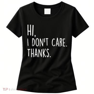 Hi, I Don't Care. Thanks Funny Sarcastic Humor Tee Women's T-Shirt