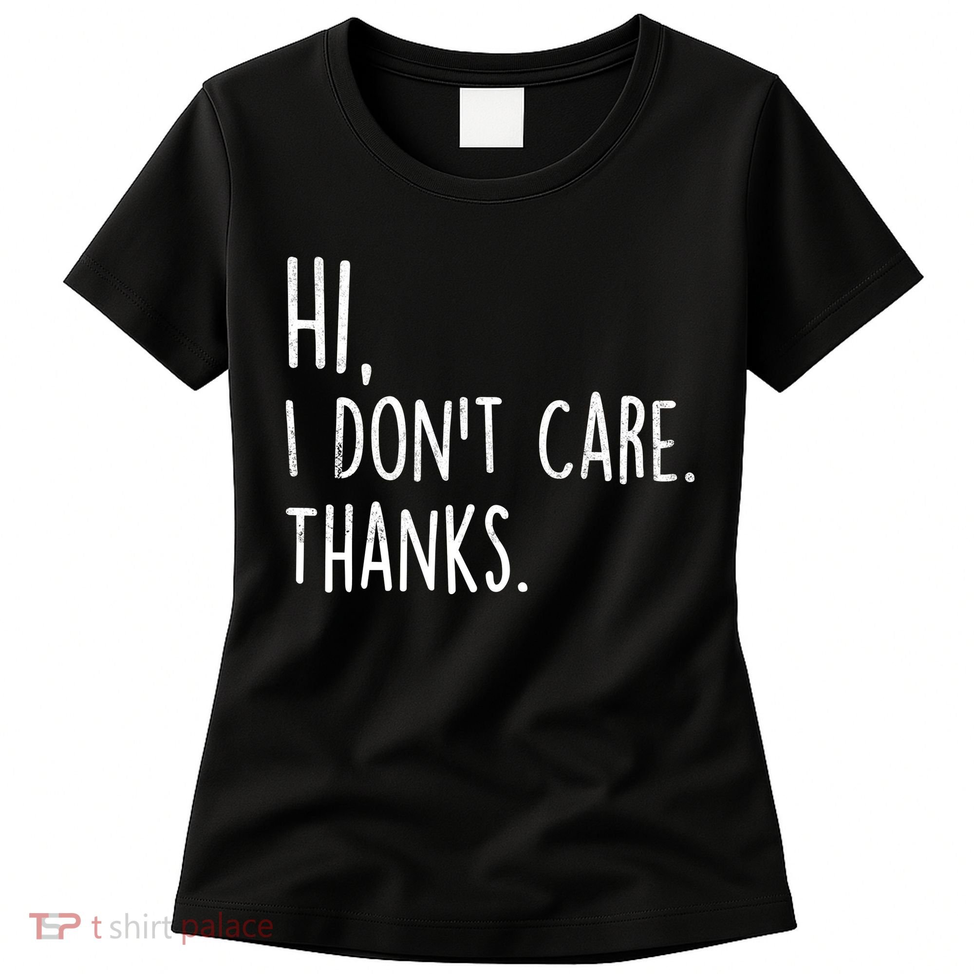 Hi, I Don't Care. Thanks Funny Sarcastic Humor Tee Women's T-Shirt