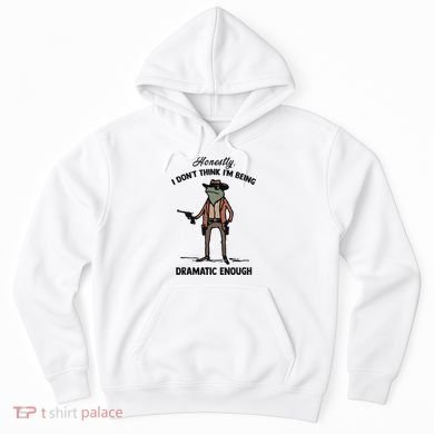 Honestly I DonT Think IM Being Dramatic Enough Hoodie