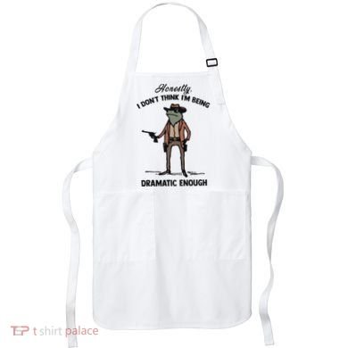 Honestly I DonT Think IM Being Dramatic Enough Apron