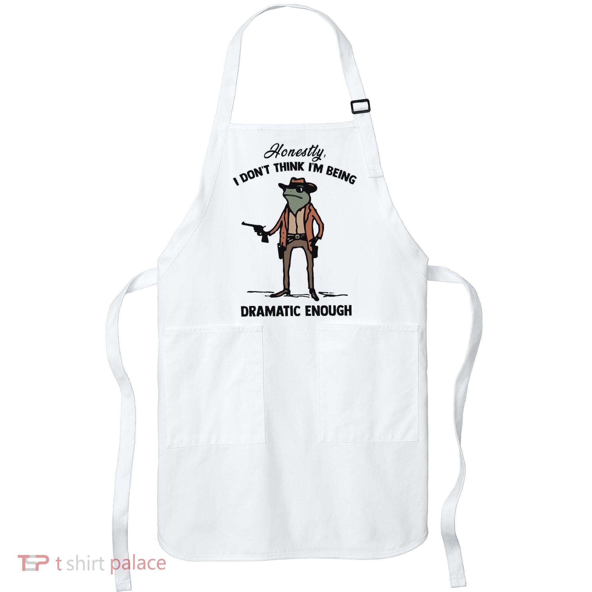 Honestly I DonT Think IM Being Dramatic Enough Apron