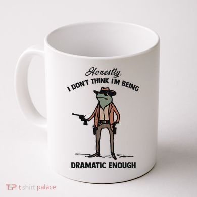 Honestly I DonT Think IM Being Dramatic Enough Coffee Mug