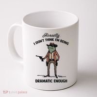 Honestly I DonT Think IM Being Dramatic Enough Coffee Mug thumb 0