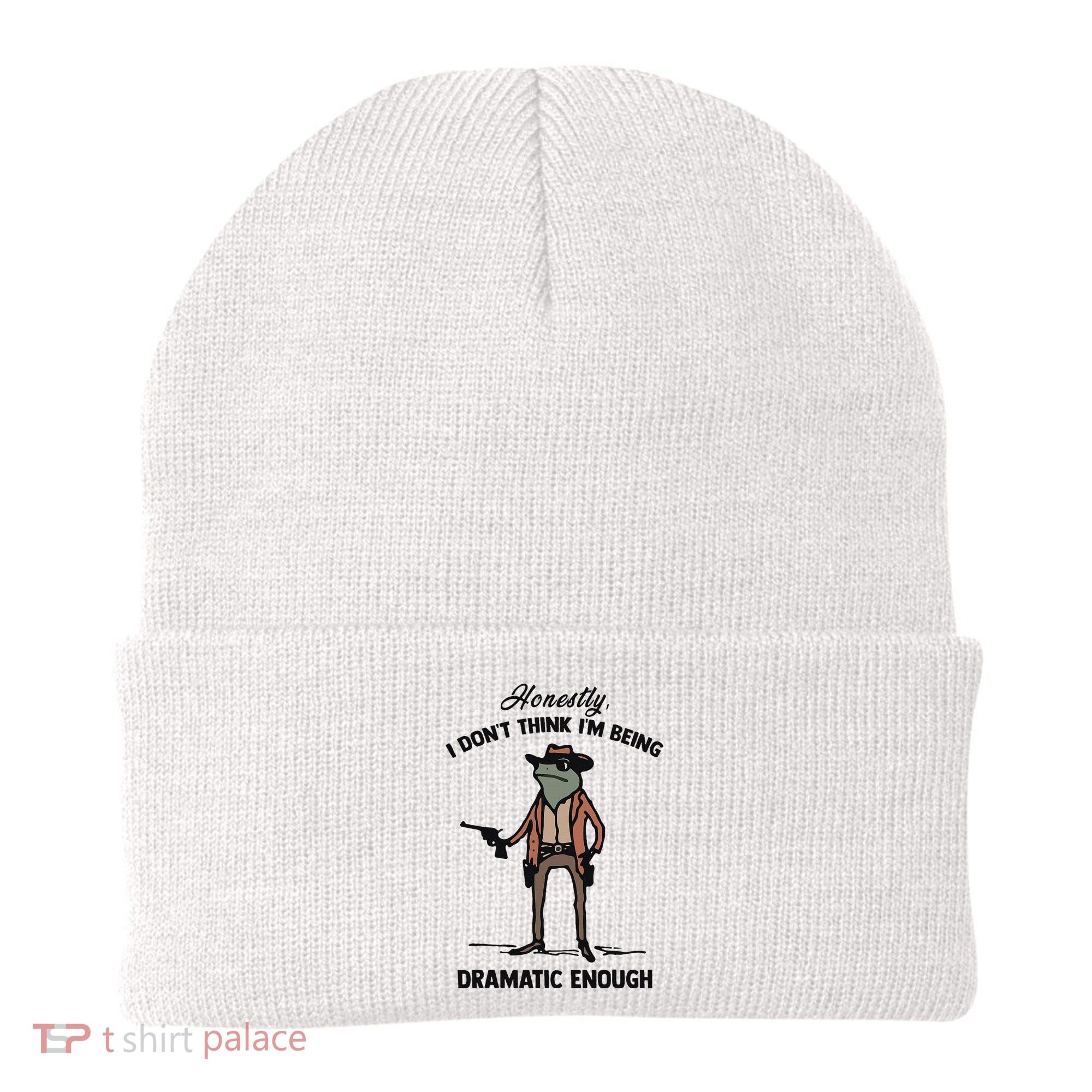 Honestly I DonT Think IM Being Dramatic Enough Beanie