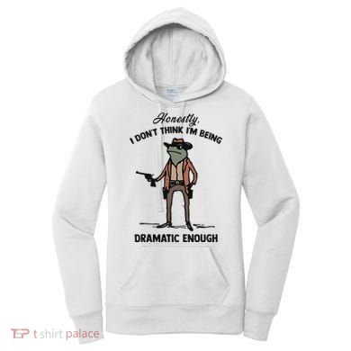 Honestly I DonT Think IM Being Dramatic Enough Women's Hoodie