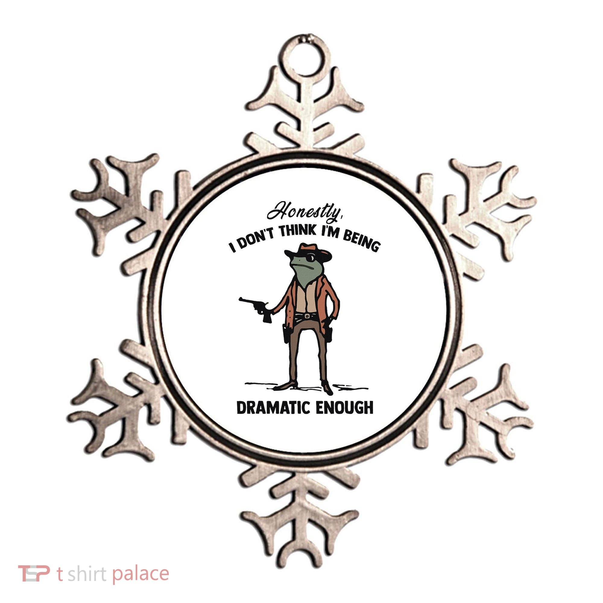 Honestly I DonT Think IM Being Dramatic Enough Ornament
