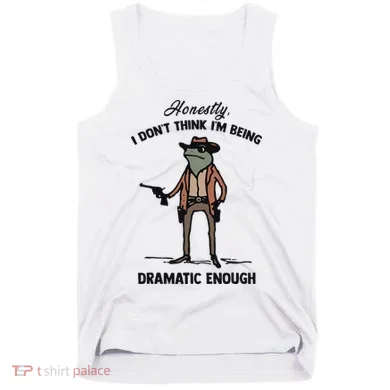 Honestly I DonT Think IM Being Dramatic Enough Tank Top
