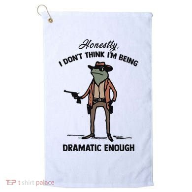 Honestly I DonT Think IM Being Dramatic Enough Golf Towel
