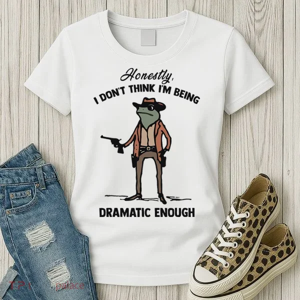Honestly I DonT Think IM Being Dramatic Enough Women's T-Shirt