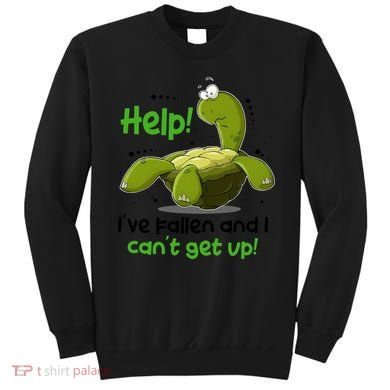 Help I've Fallen And I Can't Get Up Funny Turtle Sweatshirt