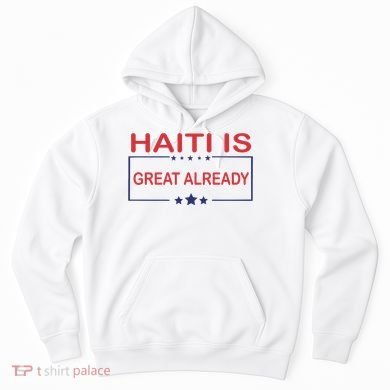 Haiti Is Great Already Haiti Pride Hoodie