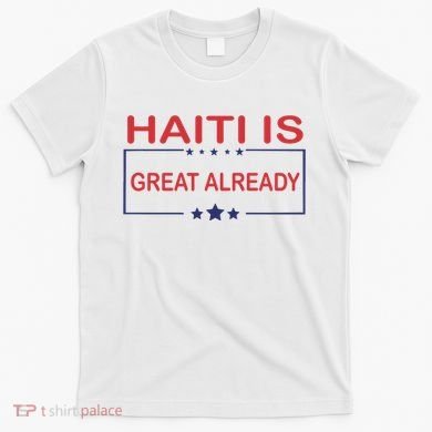 Haiti Is Great Already Haiti Pride T-Shirt