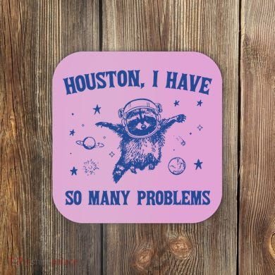 Houston I Have So Many Problems Coaster