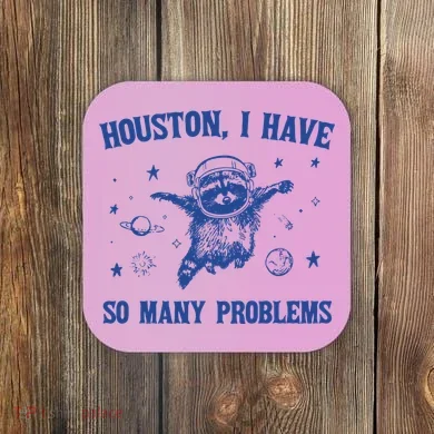 Houston I Have So Many Problems Coaster