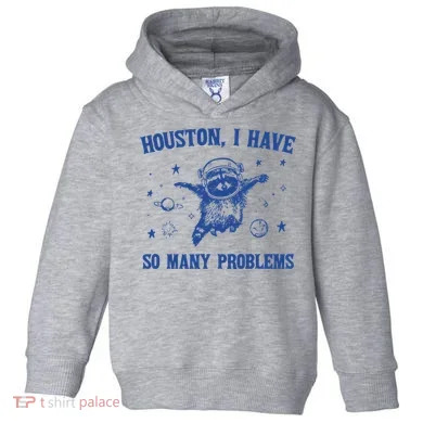 Houston I Have So Many Problems Toddler Hoodie