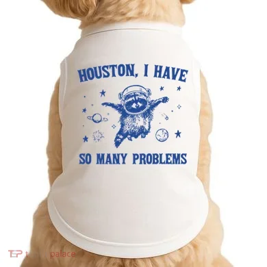 Houston I Have So Many Problems Doggie Tank