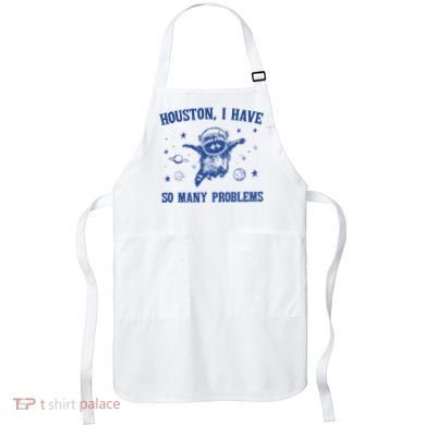 Houston I Have So Many Problems Apron