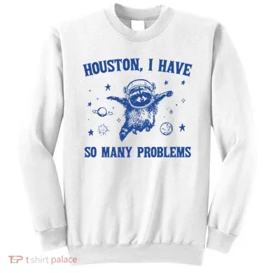 Houston I Have So Many Problems Sweatshirt