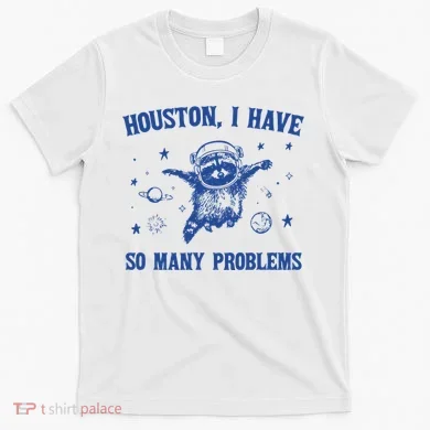 Houston I Have So Many Problems T-Shirt