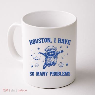 Houston I Have So Many Problems Coffee Mug