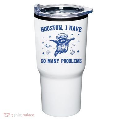 Houston I Have So Many Problems Tumbler