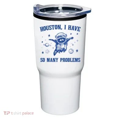 Houston I Have So Many Problems Tumbler