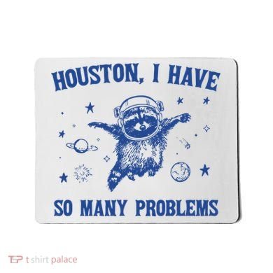 Houston I Have So Many Problems Mousepad