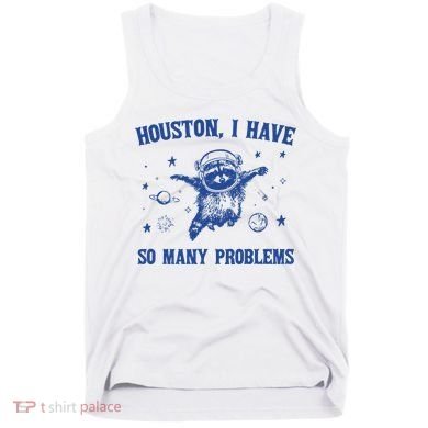 Houston I Have So Many Problems Tank Top