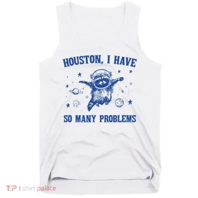 Houston I Have So Many Problems Tank Top