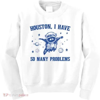 Houston I Have So Many Problems Kids Sweatshirt