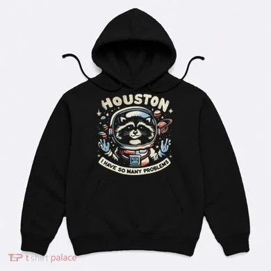 Houston I Have So Many Problems Hoodie