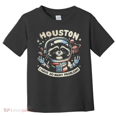 Houston I Have So Many Problems Toddler T-Shirt