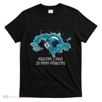 Houston I Have So Many Problems T-Shirt thumb 0