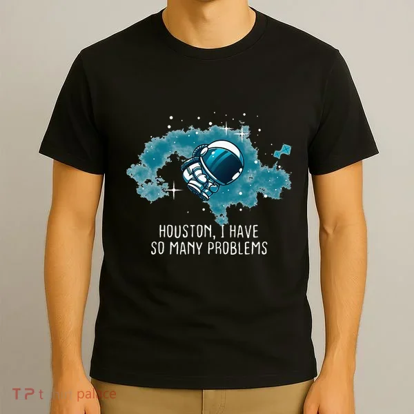 Houston I Have So Many Problems T-Shirt