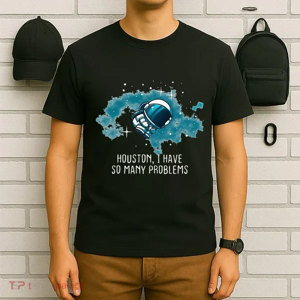 Houston I Have So Many Problems T-Shirt
