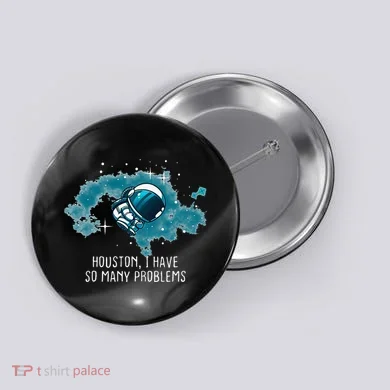 Houston I Have So Many Problems Button