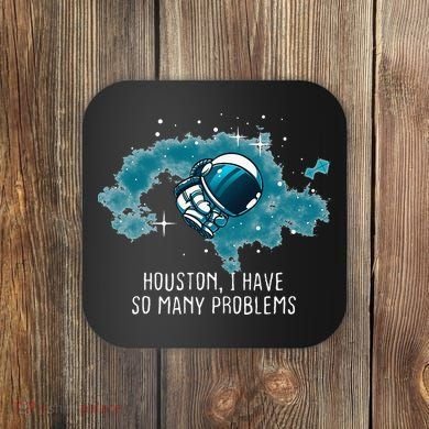 Houston I Have So Many Problems Coaster