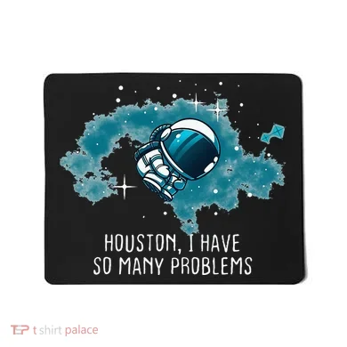 Houston I Have So Many Problems Mousepad